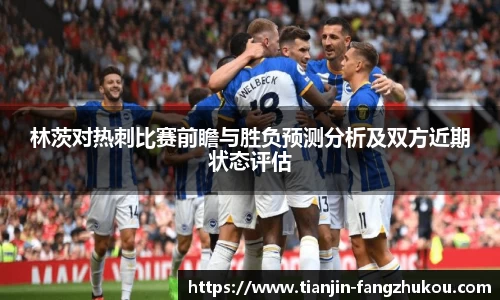 林茨对热刺比赛前瞻与胜负预测分析及双方近期状态评估
