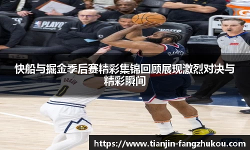 快船与掘金季后赛精彩集锦回顾展现激烈对决与精彩瞬间