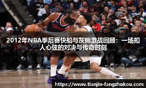 2012年NBA季后赛快船与灰熊激战回顾：一场扣人心弦的对决与传奇时刻
