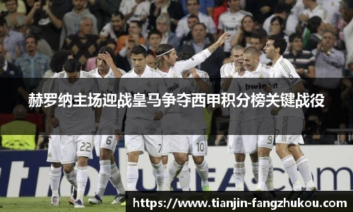 赫罗纳主场迎战皇马争夺西甲积分榜关键战役